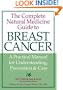 The Complete Natural Medicine Guide to Breast Cancer: A Practical Manual for Understanding, Prevention and Care (Complete Natural Medicine Gde)