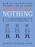 How to Change Your Entire Life By Doing Absolutely Nothing: 10 Do-Nothing Relaxation Exercises to Calm You Down Quickly So You Can Speed Forward Faster
