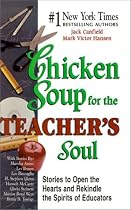 Chicken Soup for the Teacher's Soul: Stories to Open the Hearts and Rekindle the Spirits of Educators