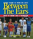 Between the Ears: How to Think Like A Champion