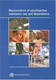 Neuroscience of Psychoactive Substance Use and Dependence by World Health Organization