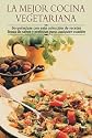 Mejor Cocina Vegetariana: Sorprindase Con Esta Coleccisn de Recetas Llenas de Sabor y Perfectas Para Cualquier Ocasisn (Cocina Paso A Paso)