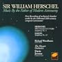 Sir William Herschel: Music By the Father of Modern Astronomy