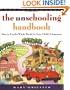 The Unschooling Handbook : How to Use the Whole World As Your Child's Classroom