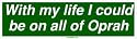 With my life I could be on all of Oprah Bumper Sticker