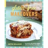 Gluten-Free Makeovers: Over 175 Recipes--from Family Favorites to Gourmet Goodies--Made Deliciously Wheat-Free