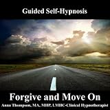 Ma, Mhp, Lmhc-Clinical Hypnotherapist Anna Thompson Forgive And Move On; Guided Self-Hypnosis; Forgive And Accept Yourself And Others