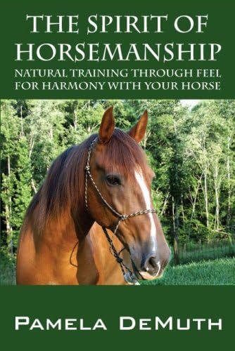 The Spirit of Horsemanship: Natural Training Through Feel for Harmony with Your Horse