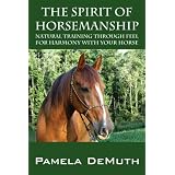 The Spirit of Horsemanship: Natural Training through Feel for Harmony with Your Horse