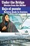 Under the Bridge/ Bajo el puente: Stories from the Border/ Relatos desde la frontera