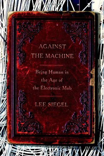 Against the Machine: Being Human in the Age of the Electronic Mob Against the Machine: Being Human in the Age of the Electronic Mob