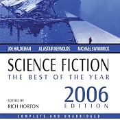Science Fiction: The Best of the Year 2006 | [Joe Haldeman, James Patrick Kelly, Stephen Leigh, Wil McCarthy, Ian McDonald, Susan Palwick, Tom Purdom, Robert Reed, Alastair Reynolds, Mary Rosenblum]