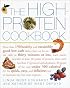 The High-Protein Cookbook: More than 150 healthy and irresistibly good low-carb dishes that can be on the table in thirty minutes or less.