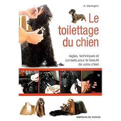 Le toilettage du chien : R�gles, techniques et conseils pour la beaut� de votre chien
