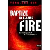 Baptize By Blazing Fire: Divine Expose of Heaven and Hell