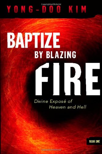 Baptize By Blazing Fire: Divine Expose of Heaven and Hell