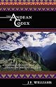 The Andean Codex: Adventures and Initiations Among the Peruvian Shamans by J. E. Williams