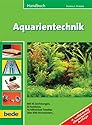 Handbuch Aquarientechnik: Mit 45 Zeichnungen, 53 Farbfotos, 58 hilfreichen Tabellen &uuml;ber 800 Stichw&ouml;rtern
