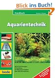 Handbuch Aquarientechnik: Mit 45 Zeichnungen, 53 Farbfotos, 58 hilfreichen Tabellen �ber 800 Stichw�rtern