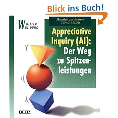 Appreciative Inquiry (AI): Der Weg zu Spitzenleistungen: Eine Einf�hrung f�r Anwender, Entscheider und Berater (Beltz Weiterbildung)