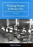 Working Women in Mexico City: Public Discourses and Material Conditions, 1879-1931