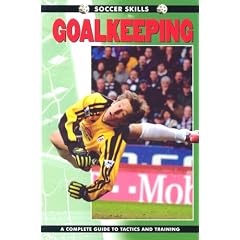 Goalkeeping: A Complete Guide to Tactics and Training (Soccer Skills)