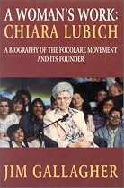 Woman's Work: The Story of the Focolare Movement and its Founder