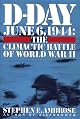 D Day: June 6, 1944: The Climactic Battle of World War II