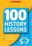 Books : 100 History Lessons for Ages 5-7 (100 History Lessons) (100 History Lessons)