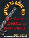 Better to Burn Out: The Cult of Death in Rock 'n' Roll