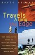 Travels Along the Edge: 40 Ultimate Adventures for the Modern Nomad--From Crossing the Sahara to Bicycling Through Vietnam