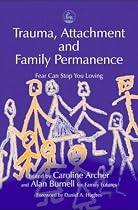 Trauma, Attachment and Family Permanence: Fear Can Stop You Loving