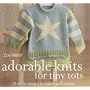 Adorable Knits for Tiny Tots: 25 Stylish Designs for Babies and Toddlers - 25 Stylish Designs for Babies and Toddlers