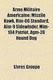 Arme Militaire Americaine: Missile Hawk, Rim-66 Standard, Aim-9 Sidewinder, MIM-104 Patriot, Agm-28 Hound Dog-