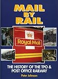 Mail by rail : the history of the TPO and Post Office Railway