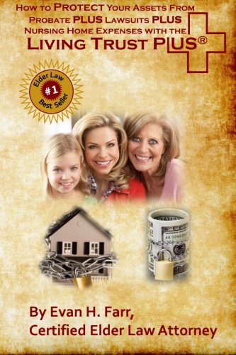 How to Protect Your Assets From Probate PLUS Lawsuits PLUS Nursing Home Expenses with the Living Trust Plus