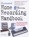 The Illustrated Home Recording Handbook: The Ultimate Guide to Making Music on Your Computer (Music Handbook)