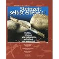 Steinzeit selbst erleben!: Waffen, Schmuck und Instrumente - nachgebaut und ausprobiert