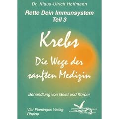 Rette Dein Immunsystem 3. Krebs. Die Wege der sanften Medizin: Behandlung von Geist und K�rper: TEIL 3