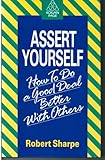 Assert yourself : how to do a good deal better with others