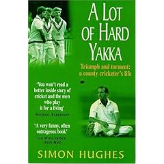 A Lot of Hard Yakka: Triumph and Torment - A County Cricketer's Life