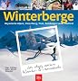 Winterberge  das etwas andere Wander- und Tourenbuch: Bayerische Alpen, Vorarlberg, Tirol, Salzburger Land, S�dtirol