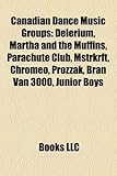 Canadian Dance Music Groups: Delerium, Martha and the Muffins, Parachute Club, Mstrkrft, Chromeo, Prozzak, Bran Van 3000, Junior Boys-