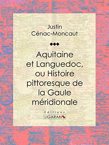 Aquitaine et Languedoc, ou Histoire pittoresque de la Gaule méridionale (French Edition)