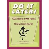 Do It Later! A 2007 Calendar Planner (or Non-Planner) for the Creative Procrastinatorby Mark Asher