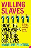 Willing Slaves: How the Overwork Culture is Ruling Our Lives: How the Overwork Culture Is Ruling Our Lives