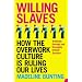 Willing Slaves: How the Overwork Culture is Ruling Our Lives