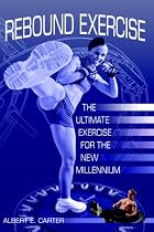 Rebound Exercise: The Ultimate Exercise for the New Millennium