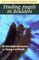Finding Angels In Boulders: An Interfaith Discussion On Dying And Death Finding Angels In Boulders: An Interfaith Discussion On Dying And Death
