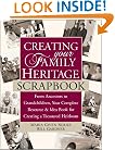 Creating Your Family Heritage Scrapbook: From Ancestors to Grandchildren, Your Complete Resource and Idea Book for Creating a Treasured Heirloom